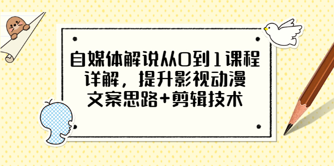 【第3461期】自媒体解说从0到1课程详解，提升影视动漫文案思路+剪辑技术（价值588）-勇锶商机网