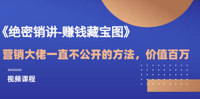 【第3504期】《绝密销讲-赚钱藏宝图》营销大佬一直不公开的方法，年入百万（视频课）-吸亿欧创业网