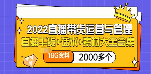 【第3520期】2022直播带货运营与管理：直播干货+话术+素材大全合集（18G+2000多个）-勇锶商机网