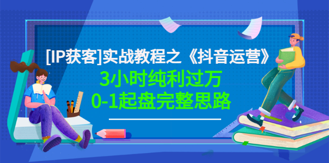 【第3535期】星盒[IP获客]实战教程之《抖音运营》3小时纯利过万0-1起盘完整思路 价值498-吸亿欧创业网
