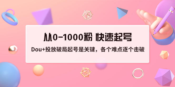 【第3540期】投放破局起号是关键，各个难点逐个击破，从0-1000粉 快速起号-勇锶商机网