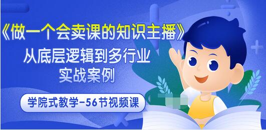 【第3559期】《做一个会卖课的知识主播》从底层逻辑到多行业实战案例 学院式教学-56节课-勇锶商机网