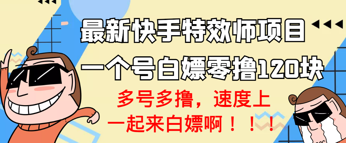 【第3563期】【高端精品】最新快手特效师项目，一个号白嫖零撸120块，多号多撸-勇锶商机网