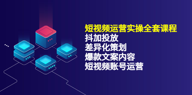 【第3590期】短视频运营实操4合1，抖加投放+差异化策划+爆款文案内容+短视频账号运营-勇锶商机网