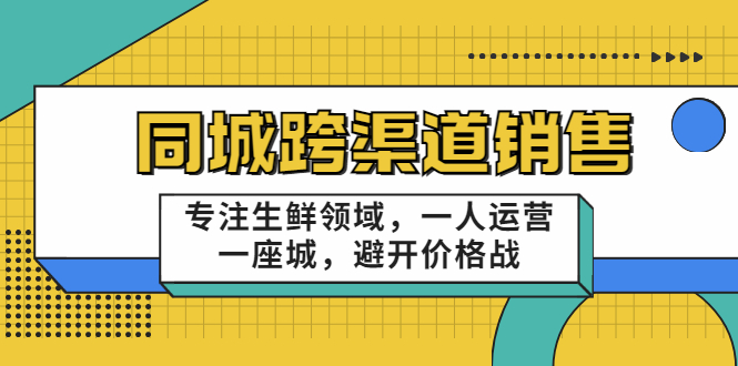 【第3646期】十一郎-同城跨渠道销售，专注生鲜领域，一人运营一座城，避开价格战-勇锶商机网