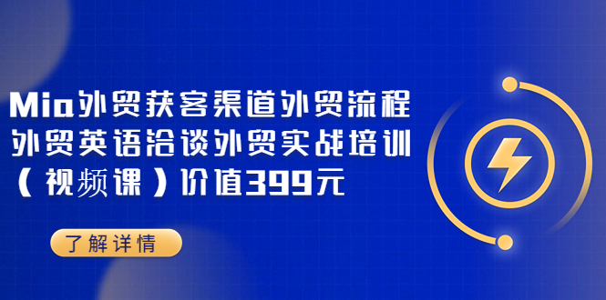 【第3693期】Mia外贸获客渠道外贸流程外贸英语洽谈外贸实战培训（视频课）价值399元-勇锶商机网