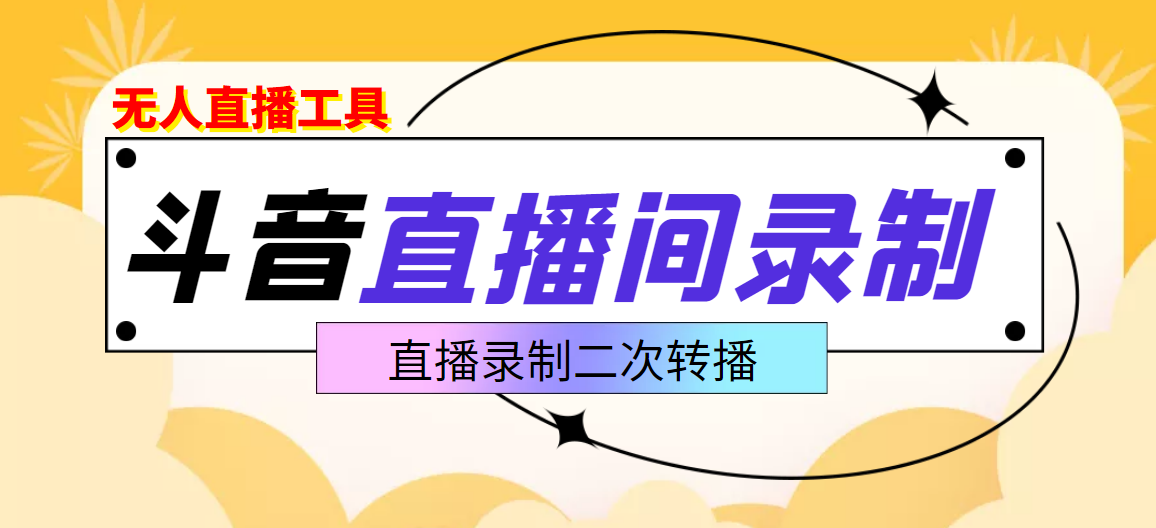 【第3737期】斗音直播监控录制工具，开播即录，适合不喜欢露脸又想尝试电脑直播的玩家-勇锶商机网