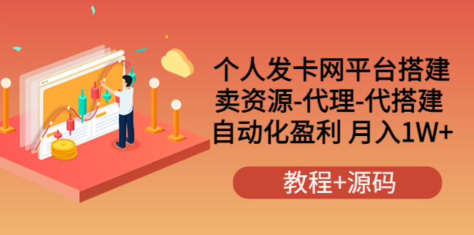 【第3806期】个人发卡网平台搭建，卖资源-代理-代搭建 自动化盈利 月入1W+（教程+源码）-勇锶商机网