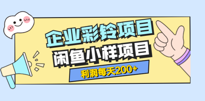 【第3855期】最新企业彩铃项目+闲鱼小样项目，利润每天200+轻轻松松，纯视频拆解玩法-勇锶商机网