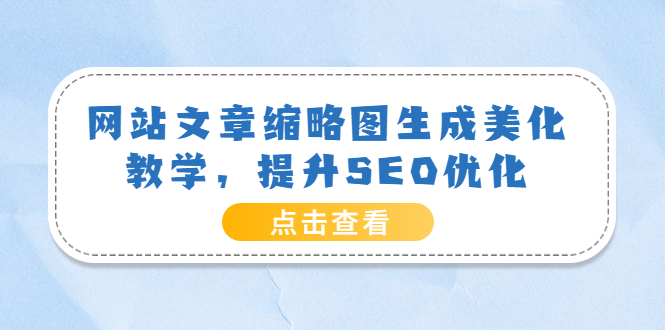 【第3870期】网站文章缩略图生成美化教学，提升SEO优化（教程+程序）-勇锶商机网