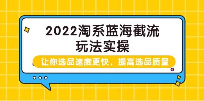 【第3895期】2022淘系蓝海截流玩法实操：让你选品速度更快，提高选品质量（价值599）-勇锶商机网