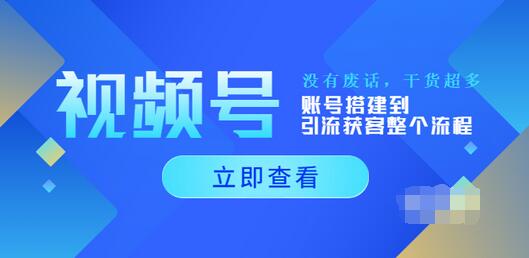 【第3917期】视频号新手必学课：账号搭建到引流获客整个流程，没有废话，干货超多-勇锶商机网