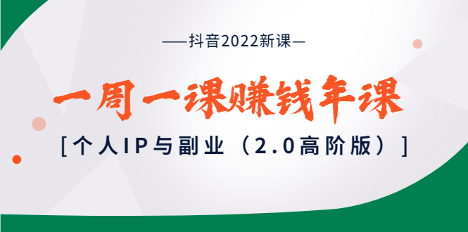 【第3977期】抖音2022新课：一周一课赚钱年课：个人IP与副业（2.0高阶版）-勇锶商机网