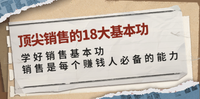 【第3996期】顶尖销售的18大基本功：学好销售基本功 销售是每个赚钱人必备的能力-勇锶商机网