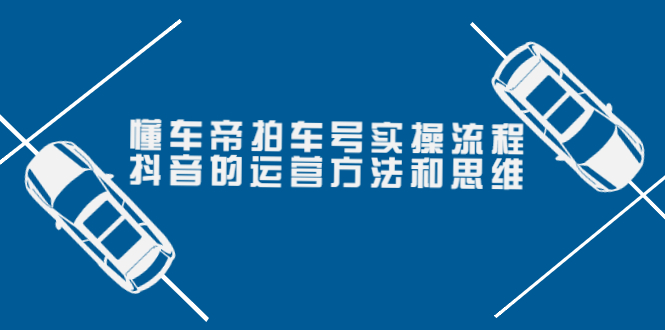 【第3999期】懂车帝拍车号实操流程：抖音的运营方法和思维（价值699元）-勇锶商机网