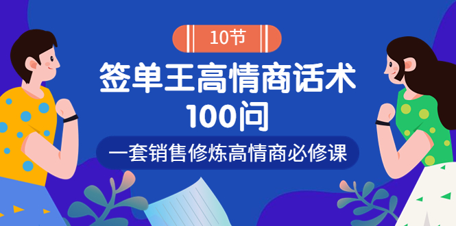 【第4011期】销冠神课-签单王高情商话术100问：一套销售修炼高情商必修课-勇锶商机网