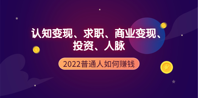 【第4087期】2022普通人如何赚钱：包括认知变现、求职、商业变现、投资、人脉等等-勇锶商机网