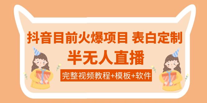 【第4092期】抖音目前火爆项目-表白定制：半无人直播，完整视频教程+模板+软件-勇锶商机网