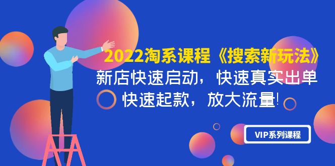 【第4102期】2022淘系课程《搜索新玩法》新店快速启动 快速真实出单 快速起款 放大流量-吸亿欧创业网