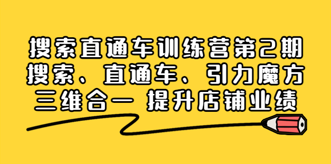 【第4106期】搜索直通车训练营第2期：搜索、直通车、引力魔方三维合一 提升店铺业绩-勇锶商机网