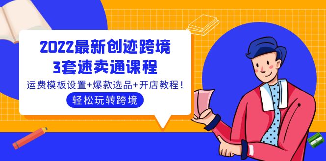 【第4117期】2022最新创迹跨境3套速卖通课程：运费模板设置+爆款选品+开店教程！-勇锶商机网