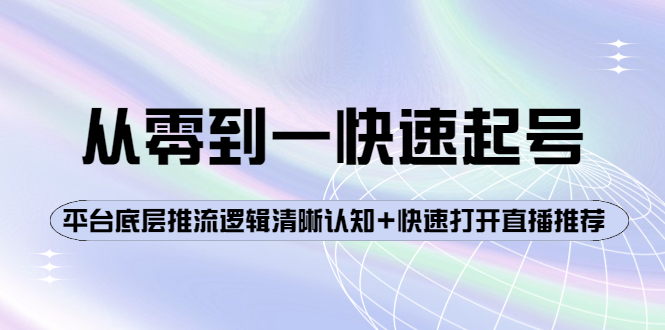 【第4144期】从零到一快速起号：平台底层推流逻辑清晰认知+快速打开直播推荐-勇锶商机网