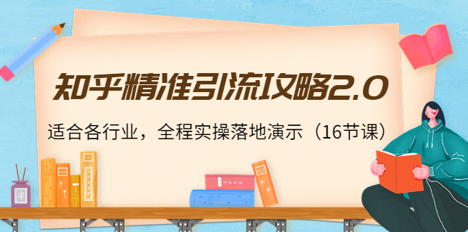 【第4201期】知乎精准引流攻略2.0，适合各行业，全程实操落地演示（16节课）-勇锶商机网