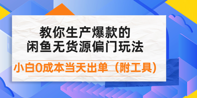 【第4346期】外面卖1999生产闲鱼爆款的无货源偏门玩法，小白0成本当天出单（附工具）-勇锶商机网