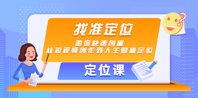 【第4534期】【定位课】找准定位，助你快速创富，从短视频创作到人生财富定位-勇锶商机网