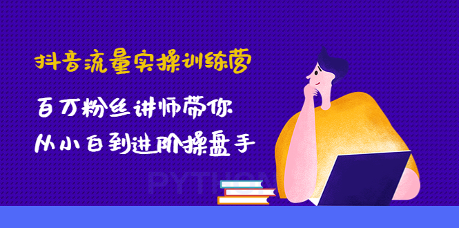 【第4736期】抖音流量实操训练营：百万粉丝讲师带你从小白到进阶操盘手！-勇锶商机网