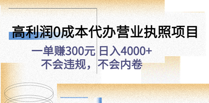 【第4773期】高利润0成本代办营业执照项目：一单赚300元 日入4000+不会违规，不会内卷-勇锶商机网