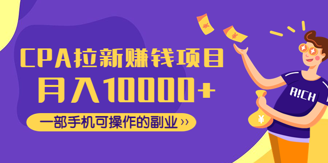 【第4889期】CPA拉新赚钱项目，月入10000+一部手机可操作的副业！-勇锶商机网