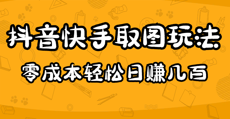 【第4944期】2023抖音快手取图玩法：一个人在家就能做，超简单，0成本日赚几百-勇锶商机网