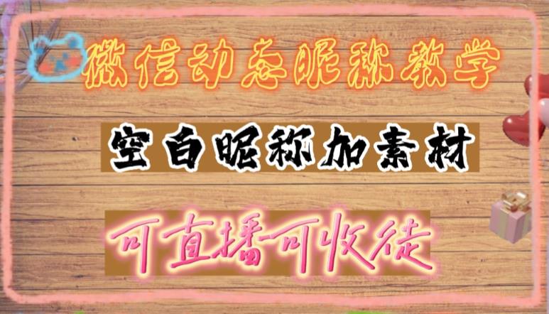 【第5069期】微信动态昵称设置方法，可抖音直播引流，日赚上百【详细视频教程+素材】-勇锶商机网