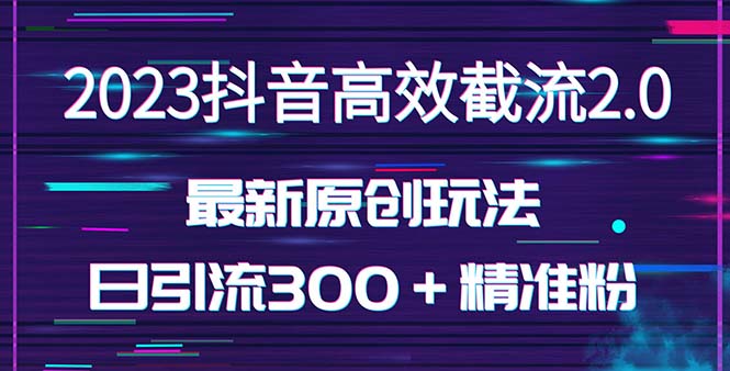 【第5321期】日引300＋创业粉，独家抖音高效截流2.0玩法（价值1280）-勇锶商机网