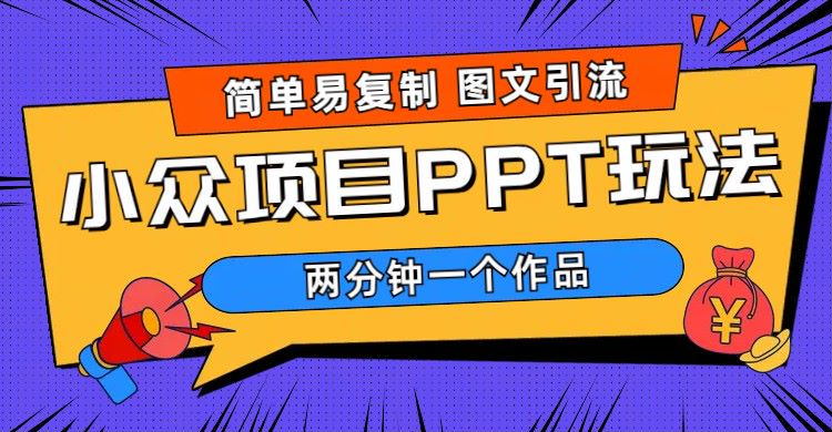 【第5920期】简单易复制 图文引流 两分钟一个作品 月入1W+小众项目PPT玩法 (教程+素材)-勇锶商机网