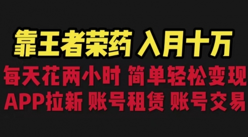 【第6820期】靠王者荣耀，月入十万，每天花两小时。多种变现，拉新、账号租赁，账号交易-勇锶商机网