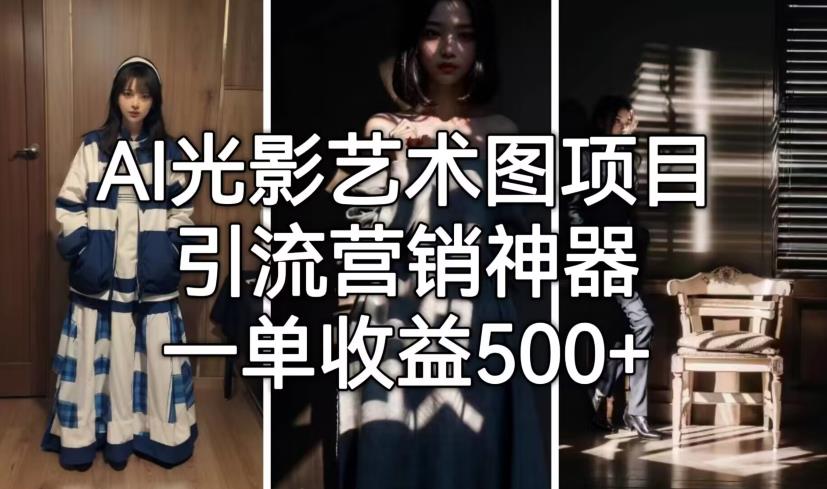 【第6915期】火爆全网的AI光影图，营销引流神器 ，每单收益500轻松实现高额收入-勇锶商机网