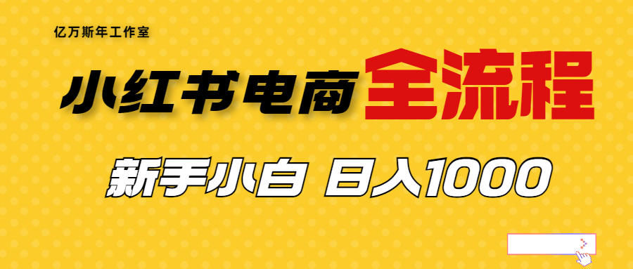 【第6942期】收费4988的小红书无货源电商从0-1全流程，日入1000＋-勇锶商机网