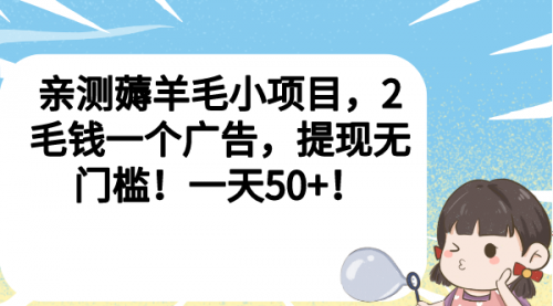 【第6946期】薅羊毛小项目，2毛钱一个广告，提现无门槛！一天50+！-勇锶商机网