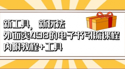 【第6955期】新工具，新玩法！外面卖498的电子书引流课程-勇锶商机网