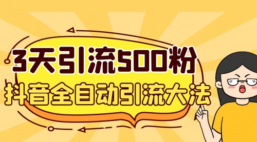 【第6979期】3天引流500创业粉，抖音全自动引流大法，不风控-勇锶商机网