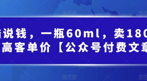 【第7013期】酷酷说钱文章，一瓶60ml，卖1800！|超高客单价-吸亿欧创业网