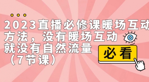 【第7065期】2023直播·必修课暖场互动方法，没有暖场互动，就没有自然流量-勇锶商机网