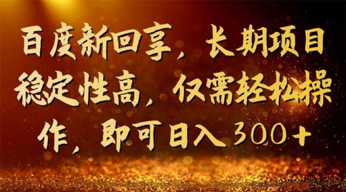 【第7080期】百度新回享，长期项目稳定性高，仅需轻松操作-勇锶商机网