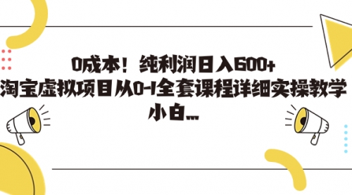 【第7125期】0成本！纯利润日入600+，淘宝虚拟项目从0-1全套课程-勇锶商机网