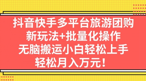 【第7145期】抖音快手多平台旅游达人项目，新玩法+批量化操作-勇锶商机网