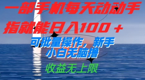 【第7560期】一部手机每天动动手指就能日入100+可批量操作，新手小白无脑撸-勇锶商机网