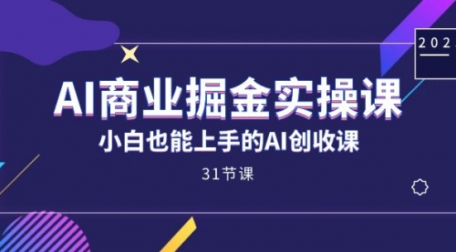 【第7574期】AI商业掘金实操课，小白也能上手的AI创收课-勇锶商机网