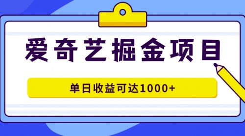 【第7615期】爱奇艺掘金项目，一条作品几分钟完成，可批量操作，单日收益可达1000+-勇锶商机网